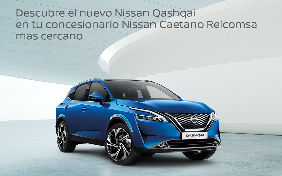 Ven y estrena el nuevo Nissan Qashqai en Caetano Reicomsa